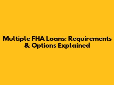 Multiple FHA Loans: Requirements & Options Explained