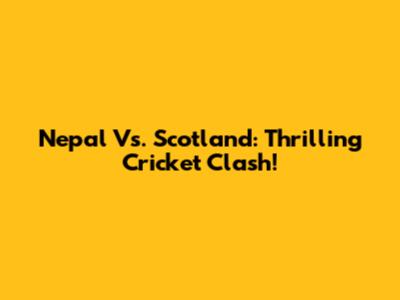 Nepal Vs. Scotland: Thrilling Cricket Clash!