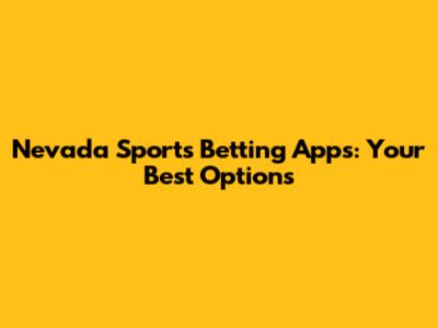 Nevada Sports Betting Apps: Your Best Options