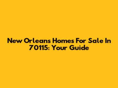 New Orleans Homes For Sale In 70115: Your Guide
