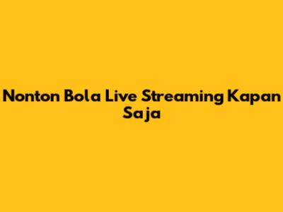 Nonton Bola Live Streaming Kapan Saja