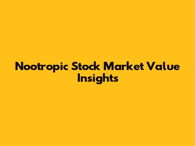 Nootropic Stock Market Value Insights
