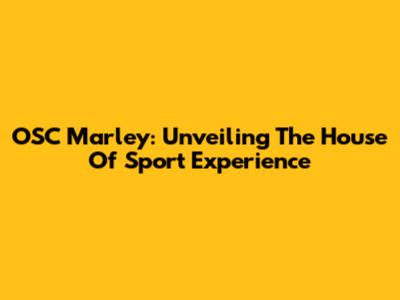 OSC Marley: Unveiling The House Of Sport Experience