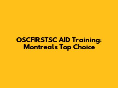 OSCFIRSTSC AID Training: Montreal's Top Choice