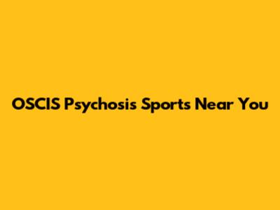 OSCIS Psychosis Sports Near You