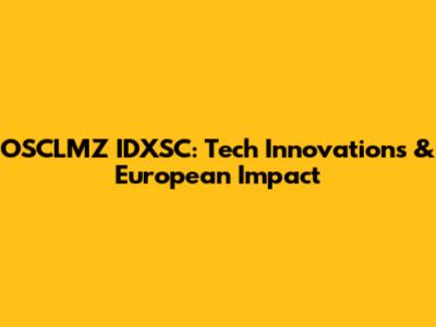 OSCLMZ IDXSC: Tech Innovations & European Impact