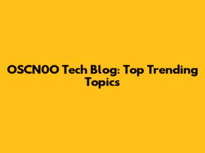 OSCN0O Tech Blog: Top Trending Topics