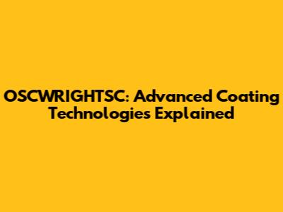 OSCWRIGHTSC: Advanced Coating Technologies Explained