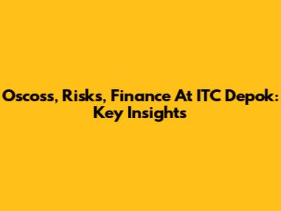 Oscoss, Risks, Finance At ITC Depok: Key Insights