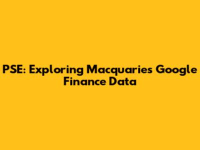 PSE: Exploring Macquarie's Google Finance Data