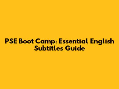 PSE Boot Camp: Essential English Subtitles Guide