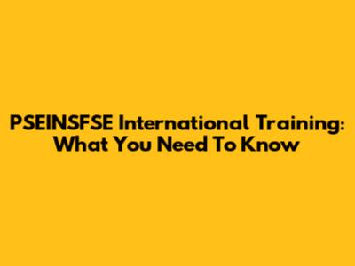 PSEINSFSE International Training: What You Need To Know