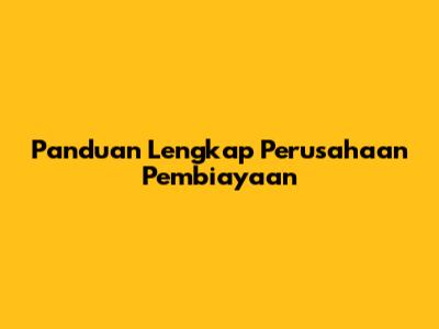 Panduan Lengkap Perusahaan Pembiayaan
