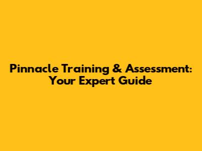 Pinnacle Training & Assessment: Your Expert Guide
