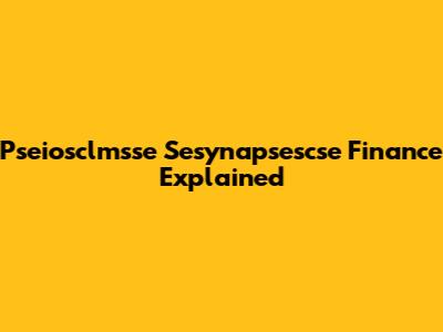 Pseiosclmsse Sesynapsescse Finance Explained