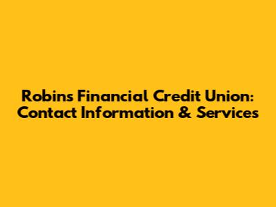 Robins Financial Credit Union: Contact Information & Services