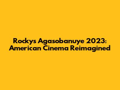 Rocky's Agasobanuye 2023: American Cinema Reimagined