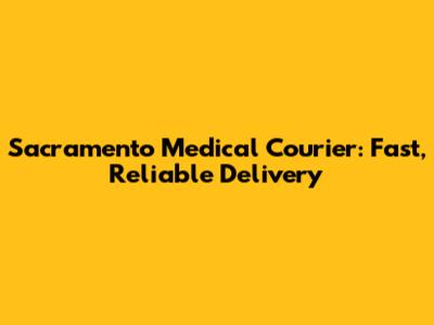 Sacramento Medical Courier: Fast, Reliable Delivery