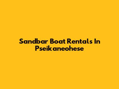 Sandbar Boat Rentals In Pseikaneohese