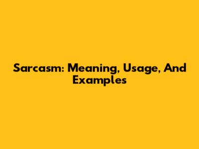 Sarcasm: Meaning, Usage, And Examples