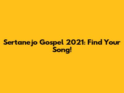 Sertanejo Gospel 2021: Find Your Song!