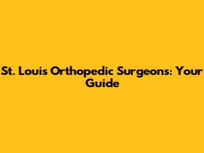 St. Louis Orthopedic Surgeons: Your Guide