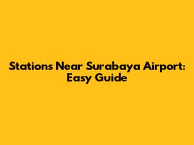 Stations Near Surabaya Airport: Easy Guide