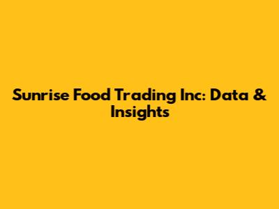 Sunrise Food Trading Inc: Data & Insights