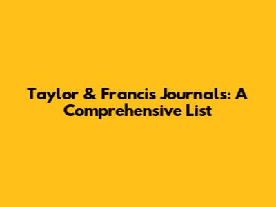 Taylor & Francis Journals: A Comprehensive List