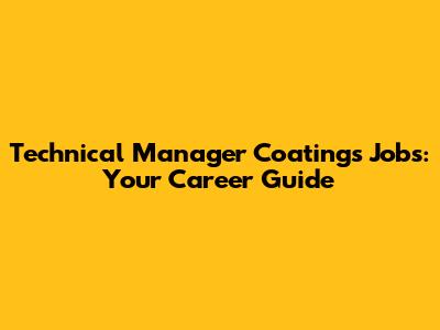 Technical Manager Coatings Jobs: Your Career Guide