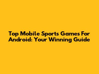 Top Mobile Sports Games For Android: Your Winning Guide
