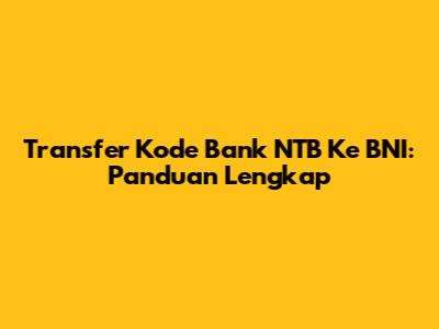 Transfer Kode Bank NTB Ke BNI: Panduan Lengkap