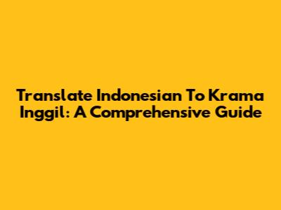 Translate Indonesian To Krama Inggil: A Comprehensive Guide
