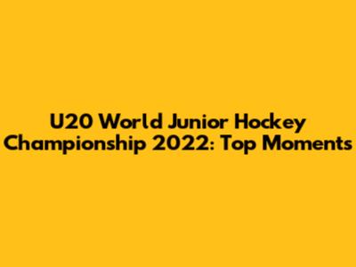 U20 World Junior Hockey Championship 2022: Top Moments