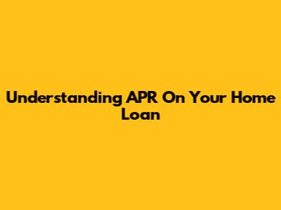 Understanding APR On Your Home Loan