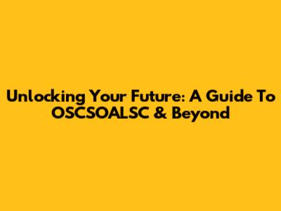 Unlocking Your Future: A Guide To OSCSOALSC & Beyond