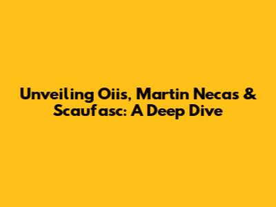 Unveiling Oiis, Martin Necas & Scaufasc: A Deep Dive