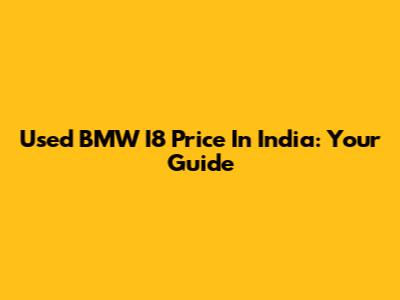 Used BMW I8 Price In India: Your Guide