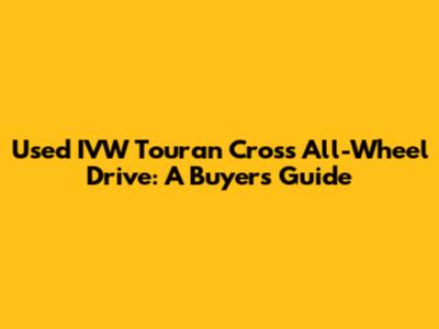 Used IVW Touran Cross All-Wheel Drive: A Buyer's Guide