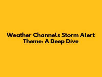 Weather Channel's Storm Alert Theme: A Deep Dive
