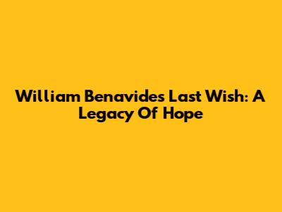 William Benavides' Last Wish: A Legacy Of Hope