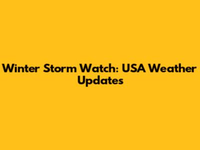 Winter Storm Watch: USA Weather Updates