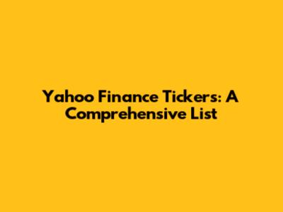 Yahoo Finance Tickers: A Comprehensive List