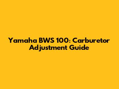 Yamaha BWS 100: Carburetor Adjustment Guide